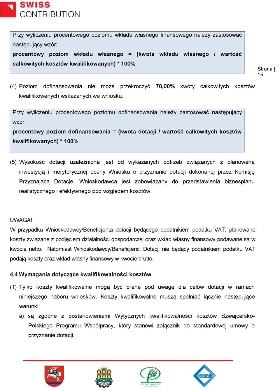 Przy wyliczeniu procentowego poziomu dofinansowania należy zastosować następujący wzór: procentowy poziom dofinansowania = (kwota dotacji / wartość całkowitych kosztów kwalifikowanych) * 100% (5)