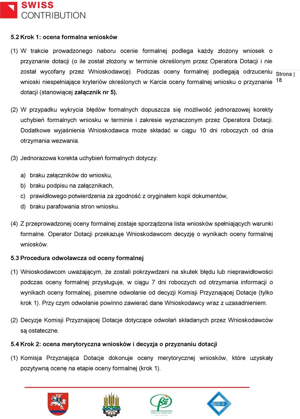 Podczas oceny formalnej podlegają odrzuceniu wnioski niespełniające kryteriów określonych w Karcie oceny formalnej wniosku o przyznanie dotacji (stanowiącej załącznik nr 5).