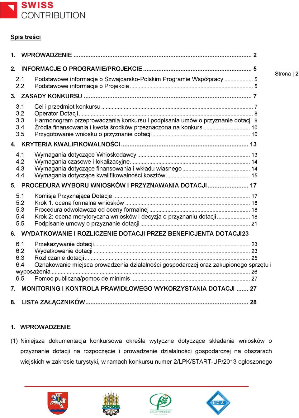 4 Źródła finansowania i kwota środków przeznaczona na konkurs... 10 3.5 Przygotowanie wniosku o przyznanie dotacji... 10 4. KRYTERIA KWALIFIKOWALNOŚCI... 13 4.1 Wymagania dotyczące Wnioskodawcy... 13 4.2 Wymagania czasowe i lokalizacyjne.