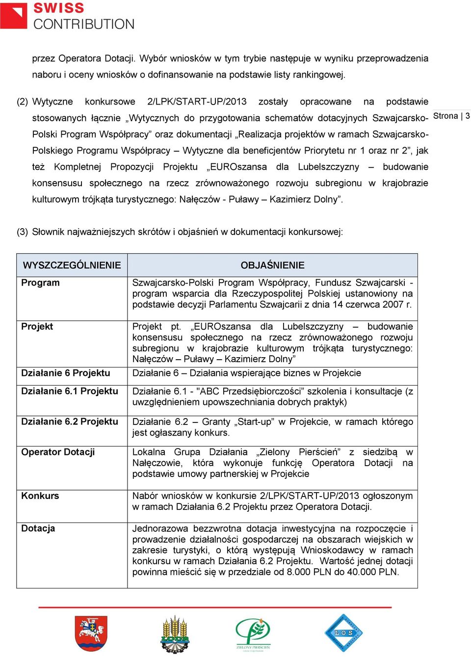 dokumentacji Realizacja projektów w ramach Szwajcarsko- Polskiego Programu Współpracy Wytyczne dla beneficjentów Priorytetu nr 1 oraz nr 2, jak też Kompletnej Propozycji Projektu EUROszansa dla