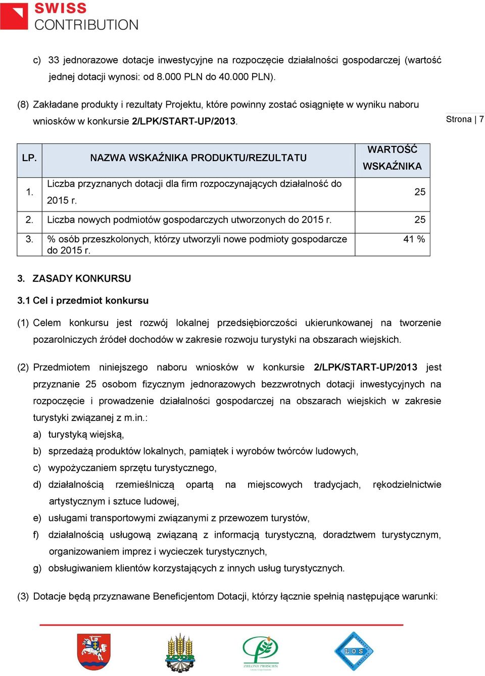 NAZWA WSKAŹNIKA PRODUKTU/REZULTATU Liczba przyznanych dotacji dla firm rozpoczynających działalność do 2015 r. WARTOŚĆ WSKAŹNIKA 25 2. Liczba nowych podmiotów gospodarczych utworzonych do 2015 r.