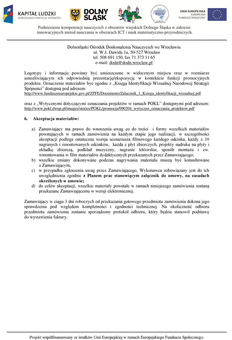 Oznaczenie materiałów być zgodne z Księgą Identyfikacji Wizualnej Narodowej Strategii Spójności dostępną pod adresem: http://www.funduszeeuropejskie.gov.