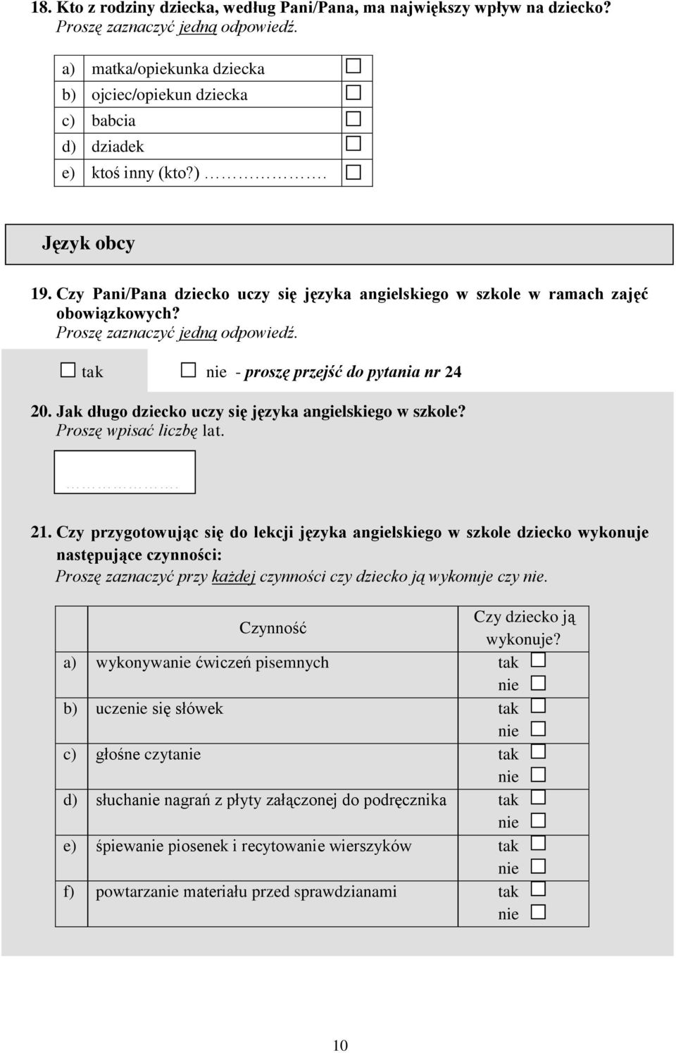 Proszę wpisać liczbę lat.. 21. Czy przygotowując się do lekcji języka angielskiego w szkole dziecko wykonuje następujące czynności: Proszę zaznaczyć przy każdej czynności czy dziecko ją wykonuje czy.