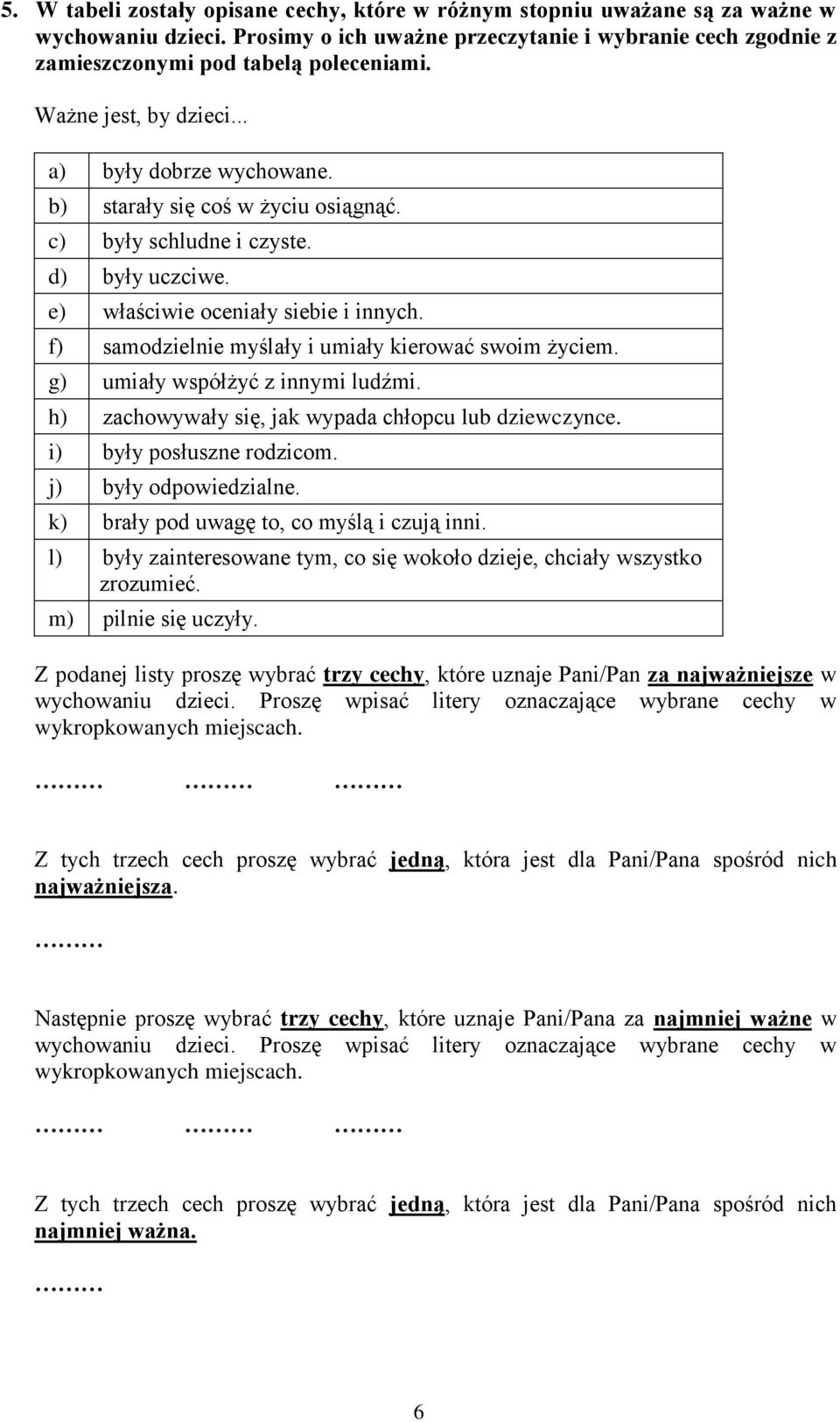 f) samodziel myślały i umiały kierować swoim życiem. g) umiały współżyć z innymi ludźmi. h) zachowywały się, jak wypada chłopcu lub dziewczynce. i) były posłuszne rodzicom. j) były odpowiedzialne.