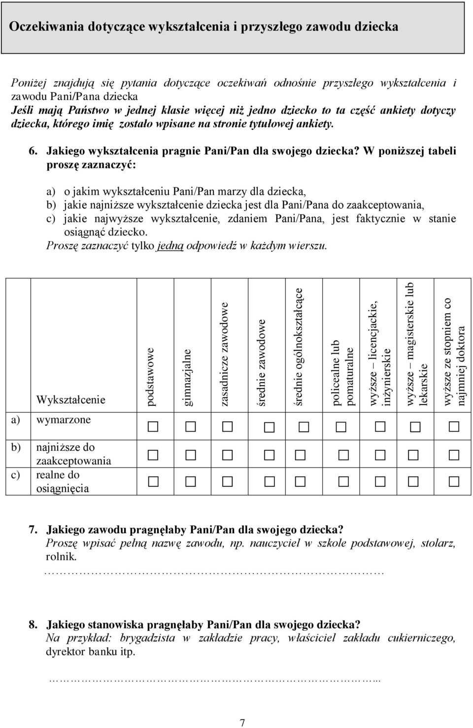 jednej klasie więcej niż jedno dziecko to ta część ankiety dotyczy dziecka, którego imię zostało wpisane na stro tytułowej ankiety. 6. Jakiego wykształcenia prag Pani/Pan dla swojego dziecka?