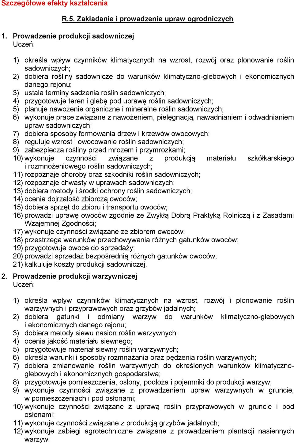 ekonomicznych danego rejonu; 3) ustala terminy sadzenia roślin sadowniczych; 4) przygotowuje teren i glebę pod uprawę roślin sadowniczych; 5) planuje nawożenie organiczne i mineralne roślin