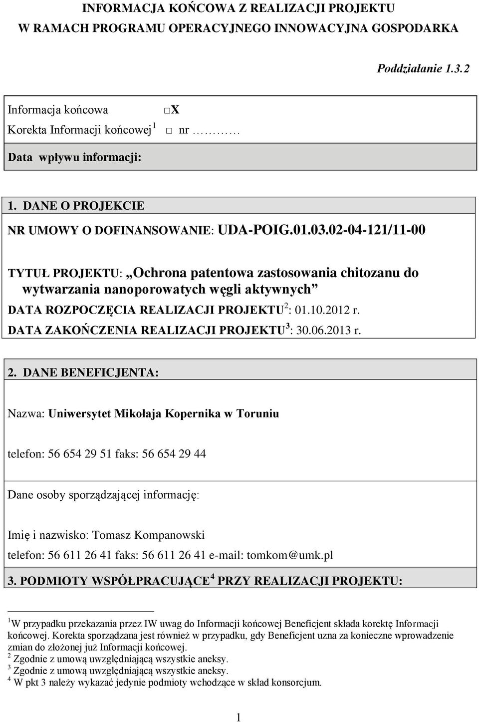 02-04-121/11-00 TYTUŁ PROJEKTU: Ochrona patentowa zastosowania chitozanu do wytwarzania nanoporowatych węgli aktywnych DATA ROZPOCZĘCIA REALIZACJI PROJEKTU 2 : 01.10.2012 r.