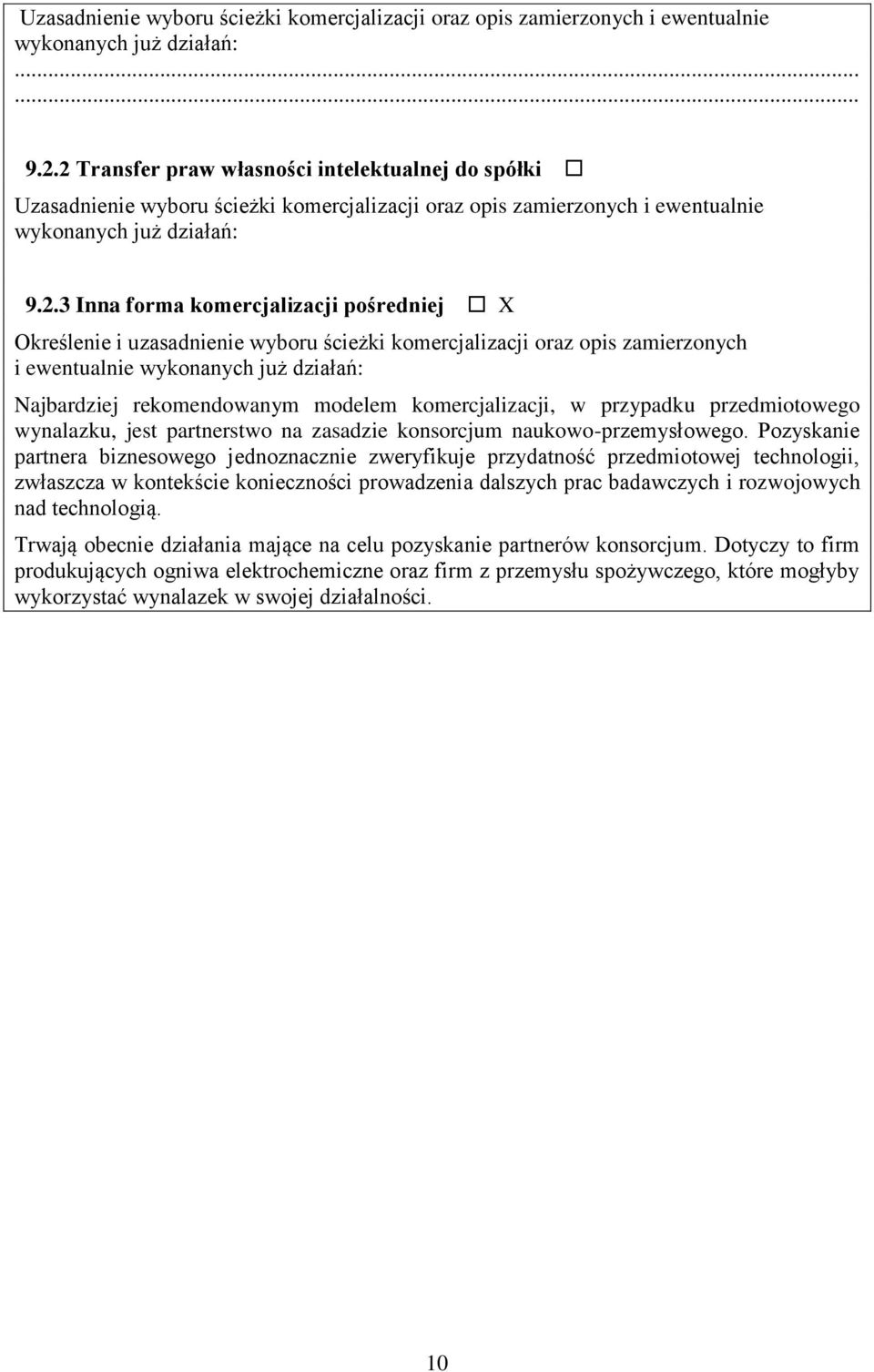 X Określenie i uzasadnienie wyboru ścieżki komercjalizacji oraz opis zamierzonych i ewentualnie wykonanych już działań: Najbardziej rekomendowanym modelem komercjalizacji, w przypadku przedmiotowego