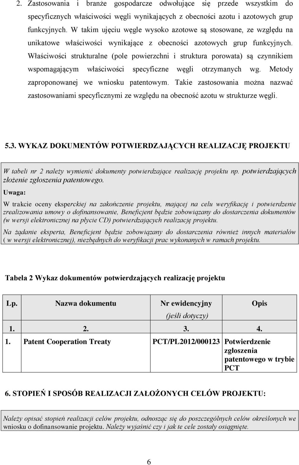 Właściwości strukturalne (pole powierzchni i struktura porowata) są czynnikiem wspomagającym właściwości specyficzne węgli otrzymanych wg. Metody zaproponowanej we wniosku patentowym.