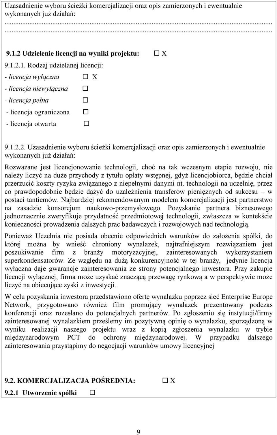 Uzasadnienie wyboru ścieżki komercjalizacji oraz opis zamierzonych i ewentualnie wykonanych już działań: Rozważane jest licencjonowanie technologii, choć na tak wczesnym etapie rozwoju, nie należy