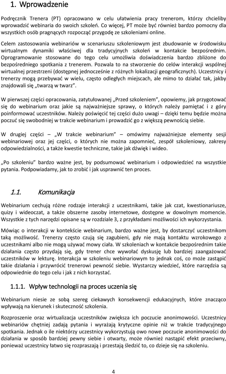 Celem zastosowania webinariów w scenariuszu szkoleniowym jest zbudowanie w środowisku wirtualnym dynamiki właściwej dla tradycyjnych szkoleń w kontakcie bezpośrednim.