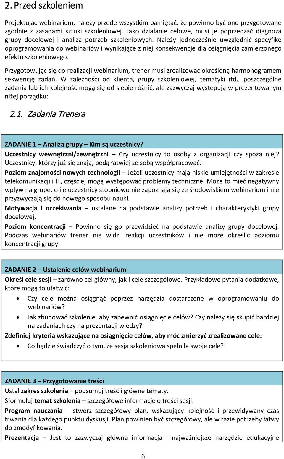 Należy jednocześnie uwzględnić specyfikę oprogramowania do webinariów i wynikające z niej konsekwencje dla osiągnięcia zamierzonego efektu szkoleniowego.