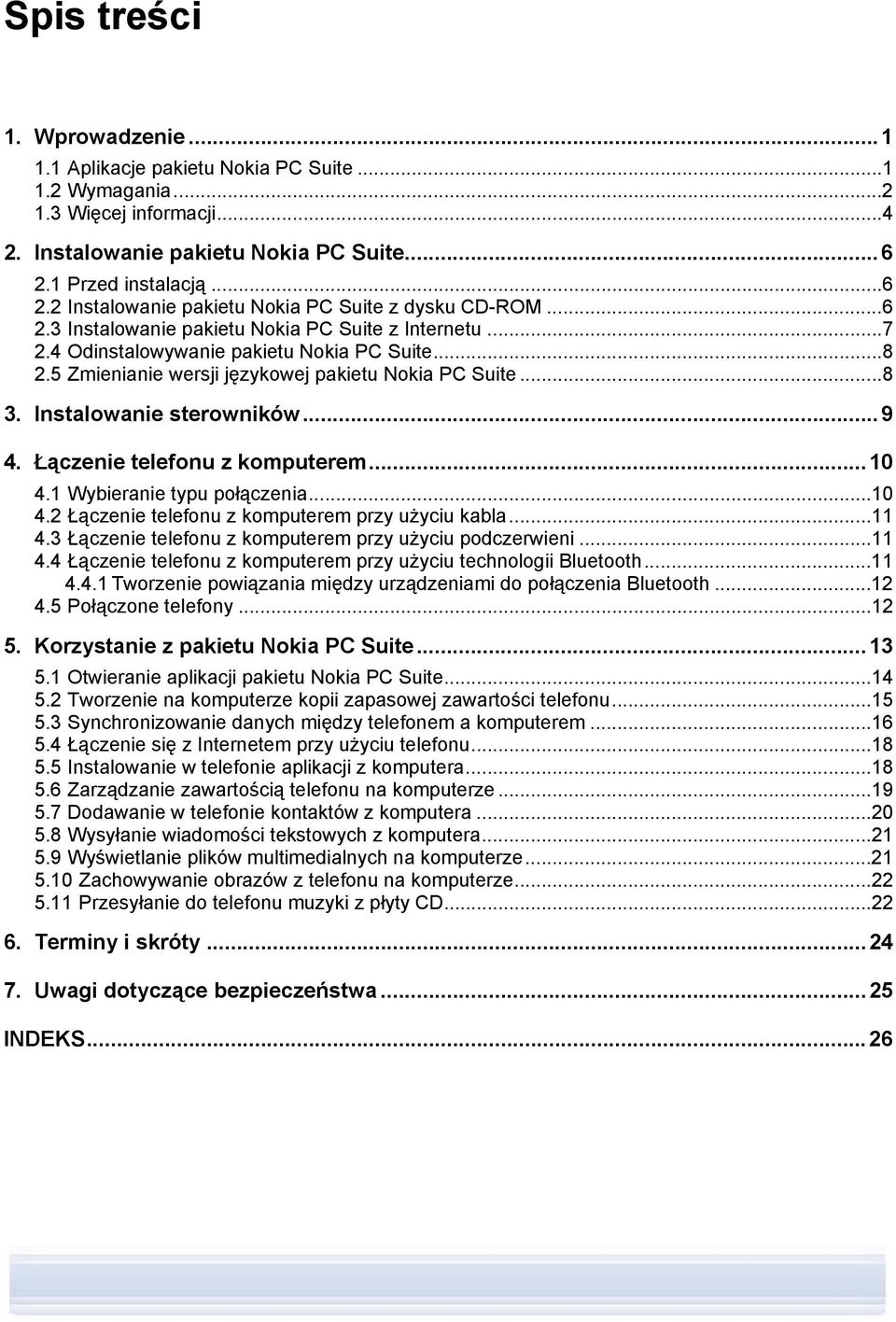 5 Zmienianie wersji językowej pakietu Nokia PC Suite...8 3. Instalowanie sterowników...9 4. Łączenie telefonu z komputerem...10 4.1 Wybieranie typu połączenia...10 4.2 Łączenie telefonu z komputerem przy użyciu kabla.