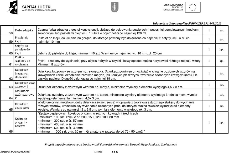 co 59 kleju najmniej 10 mm Sztyfty do pistoletu do 60 kleju Sztyfty do pistoletu do kleju, minimum 10 szt. Wymiary co najmniej: śr. 10 mm, dł.