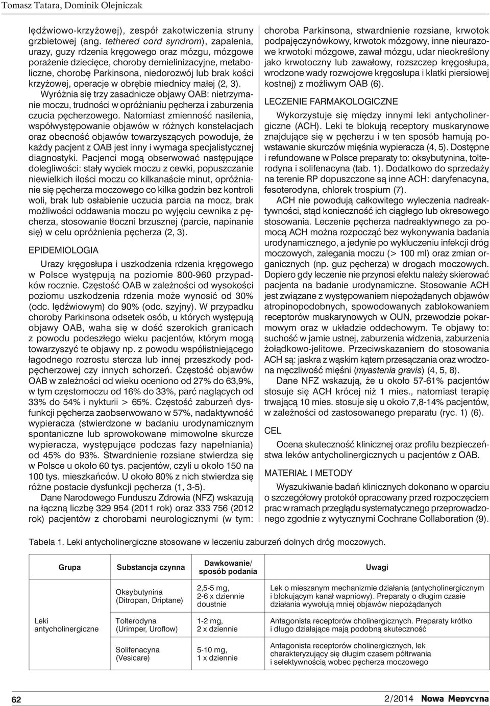 krzyżowej, operacje w obrębie miednicy małej (2, 3). Wyróżnia się trzy zasadnicze objawy OAB: nietrzymanie moczu, trudności w opróżnianiu pęcherza i zaburzenia czucia pęcherzowego.