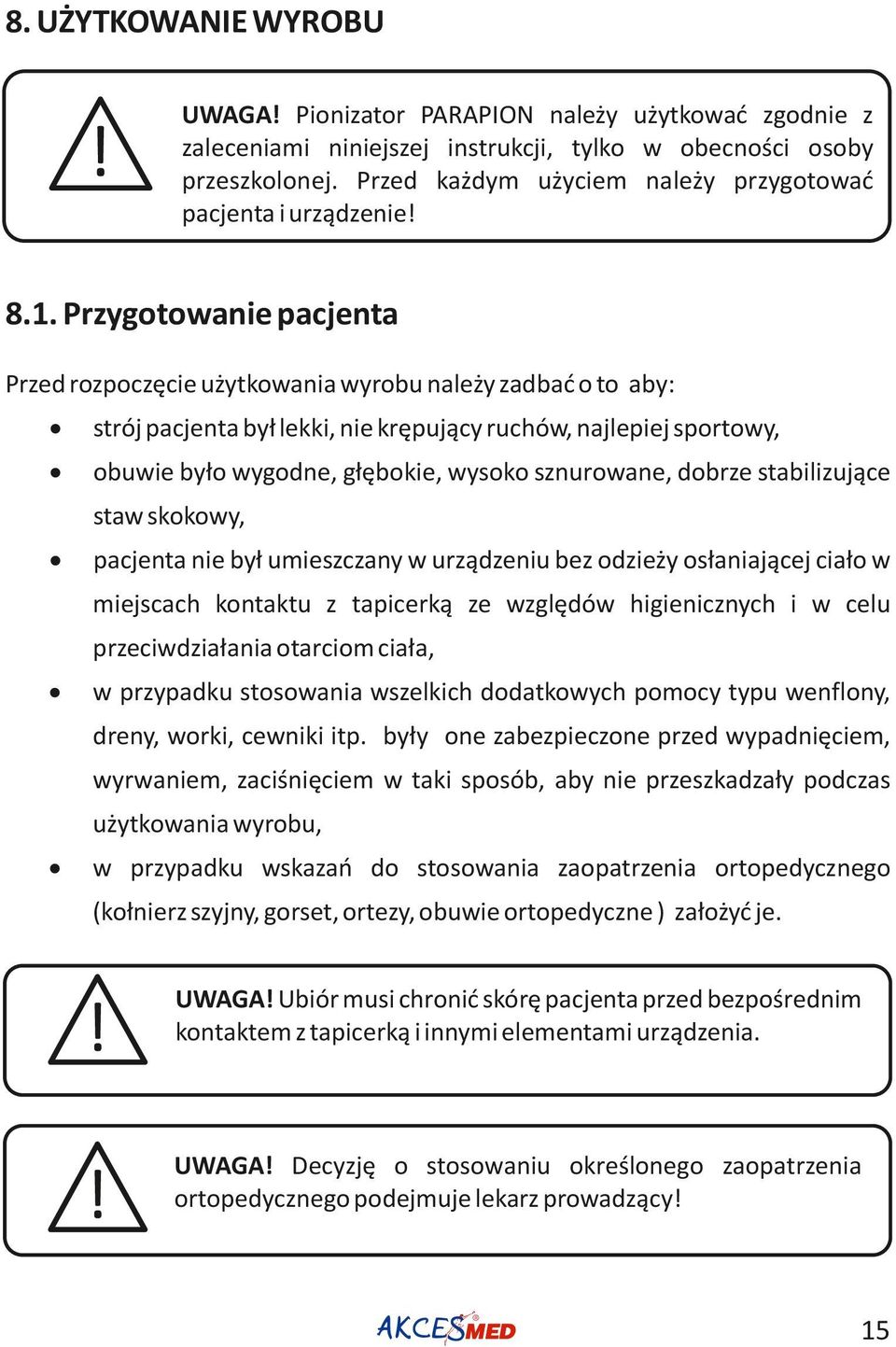 Przygotowanie pacjenta Przed rozpoczęcie użytkowania wyrobu należy zadbać o to aby: strój pacjenta był lekki, nie krępujący ruchów, najlepiej sportowy, obuwie było wygodne, głębokie, wysoko