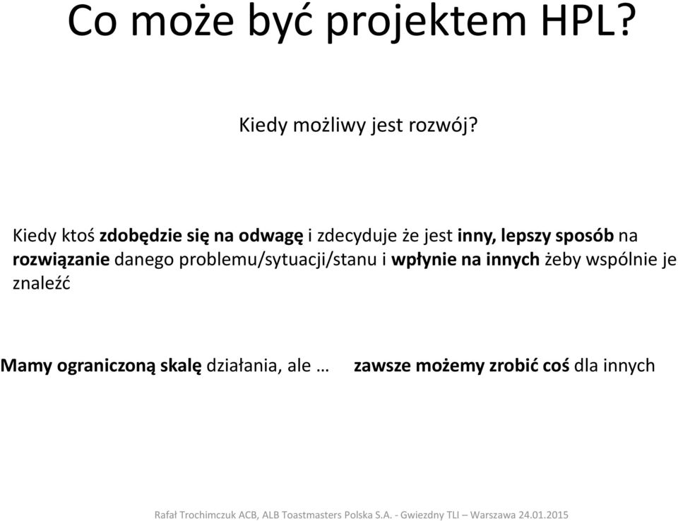 sposób na rozwiązaniedanego problemu/sytuacji/stanu i wpłynie na innych