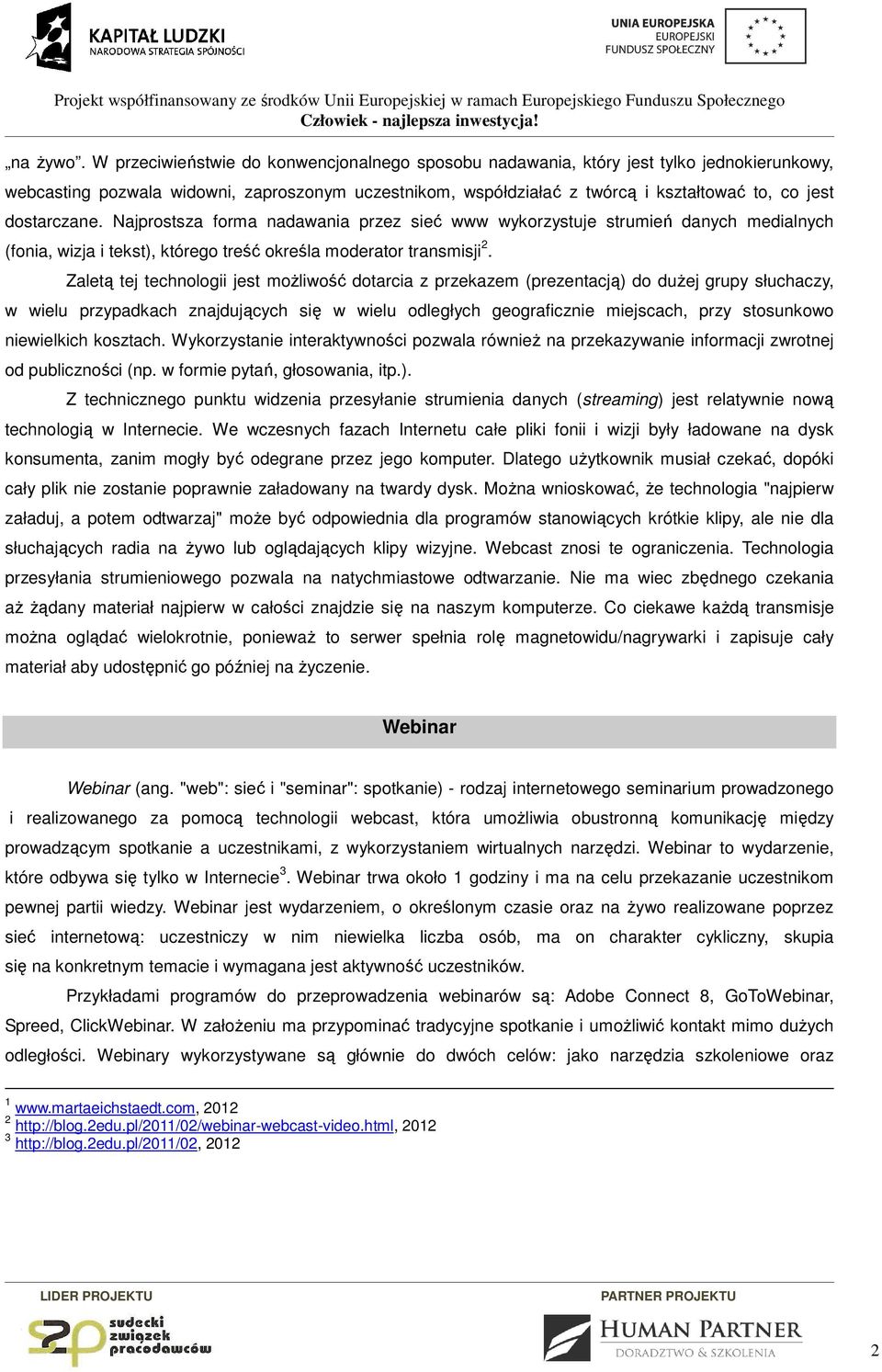 dostarczane. Najprostsza forma nadawania przez sieć www wykorzystuje strumień danych medialnych (fonia, wizja i tekst), którego treść określa moderator transmisji 2.