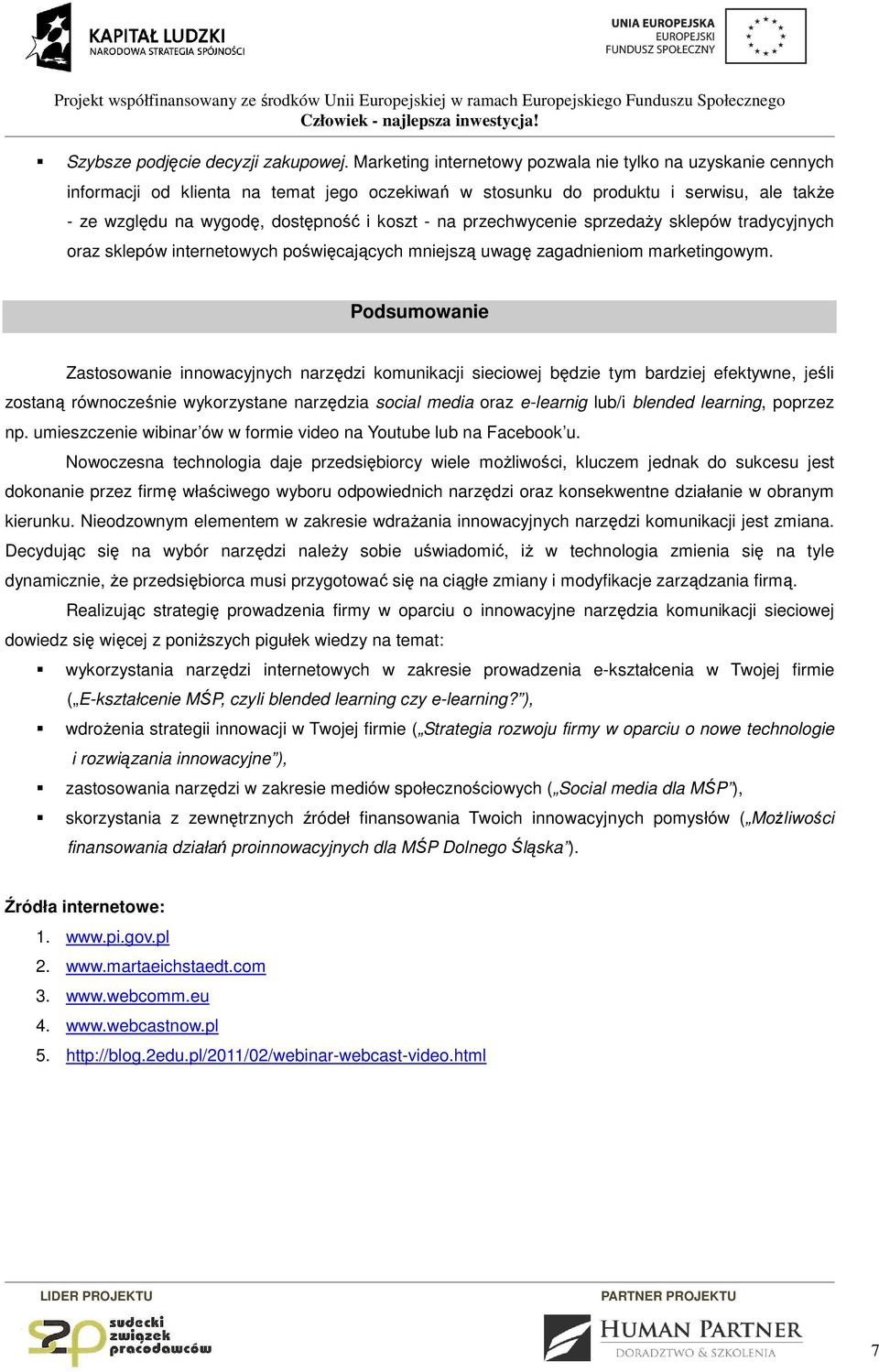 przechwycenie sprzedaży sklepów tradycyjnych oraz sklepów internetowych poświęcających mniejszą uwagę zagadnieniom marketingowym.