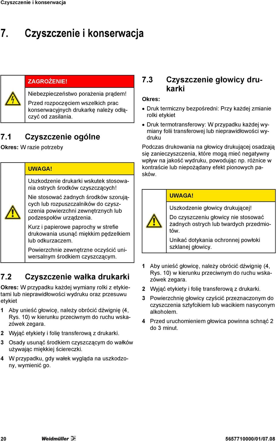 Kurz i papierowe paprochy w strefie drukowania usunąć miękkim pędzelkiem lub odkurzaczem. Powierzchnie zewnętrzne oczyścić uniwersalnym środkiem czyszczącym. 7.