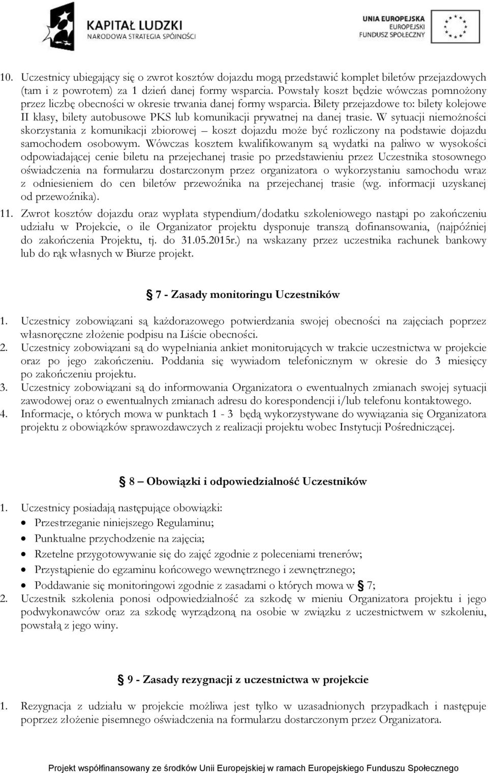 Bilety przejazdowe to: bilety kolejowe II klasy, bilety autobusowe PKS lub komunikacji prywatnej na danej trasie.