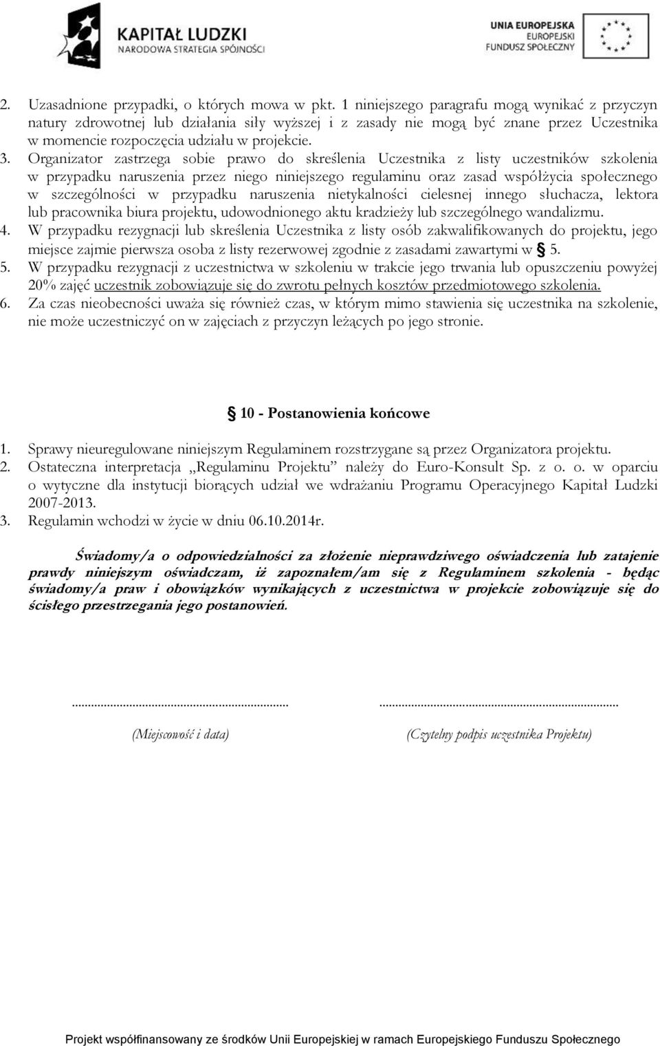 Organizator zastrzega sobie prawo do skreślenia Uczestnika z listy uczestników szkolenia w przypadku naruszenia przez niego niniejszego regulaminu oraz zasad współżycia społecznego w szczególności w