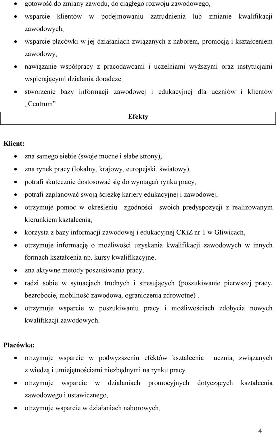 stworzenie bazy informacji zawodowej i edukacyjnej dla uczniów i klientów Centrum Efekty Klient: zna samego siebie (swoje mocne i słabe strony), zna rynek pracy (lokalny, krajowy, europejski,