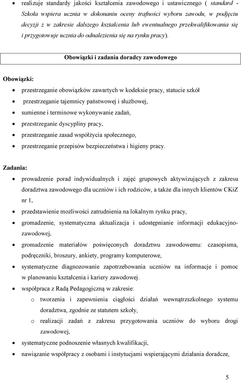 Obowiązki i zadania doradcy zawodowego Obowiązki: przestrzeganie obowiązków zawartych w kodeksie pracy, statucie szkół przestrzeganie tajemnicy państwowej i służbowej, sumienne i terminowe