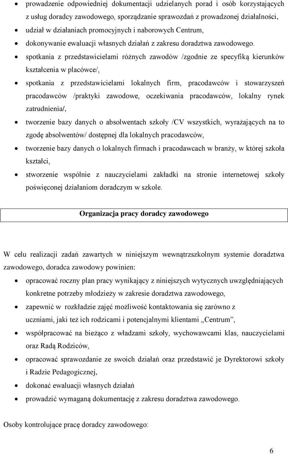 spotkania z przedstawicielami różnych zawodów /zgodnie ze specyfiką kierunków kształcenia w placówce/, spotkania z przedstawicielami lokalnych firm, pracodawców i stowarzyszeń pracodawców /praktyki