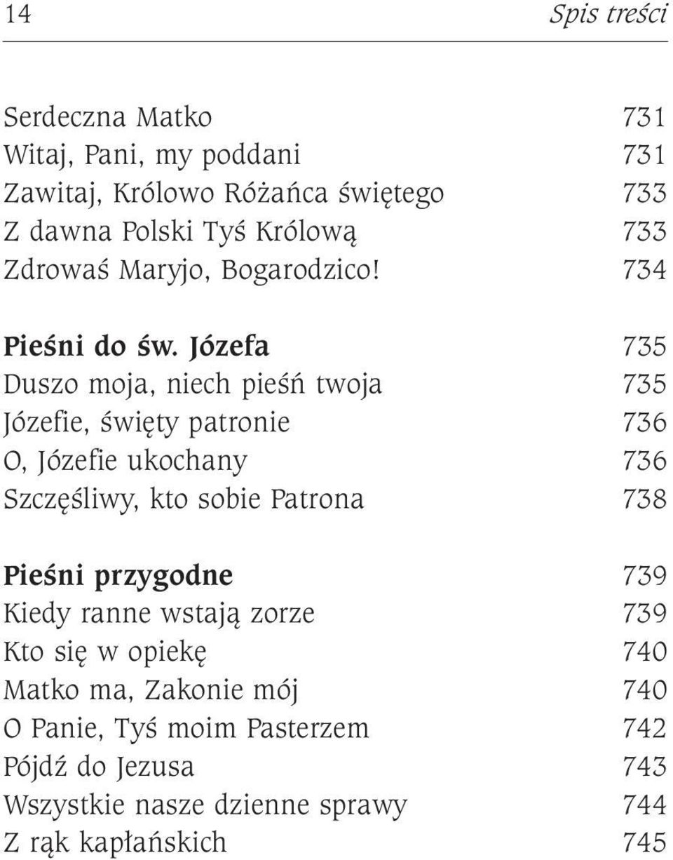 Józefa 735 Duszo moja, niech pieśń twoja 735 Józefie, święty patronie 736 O, Józefie ukochany 736 Szczęśliwy, kto sobie Patrona