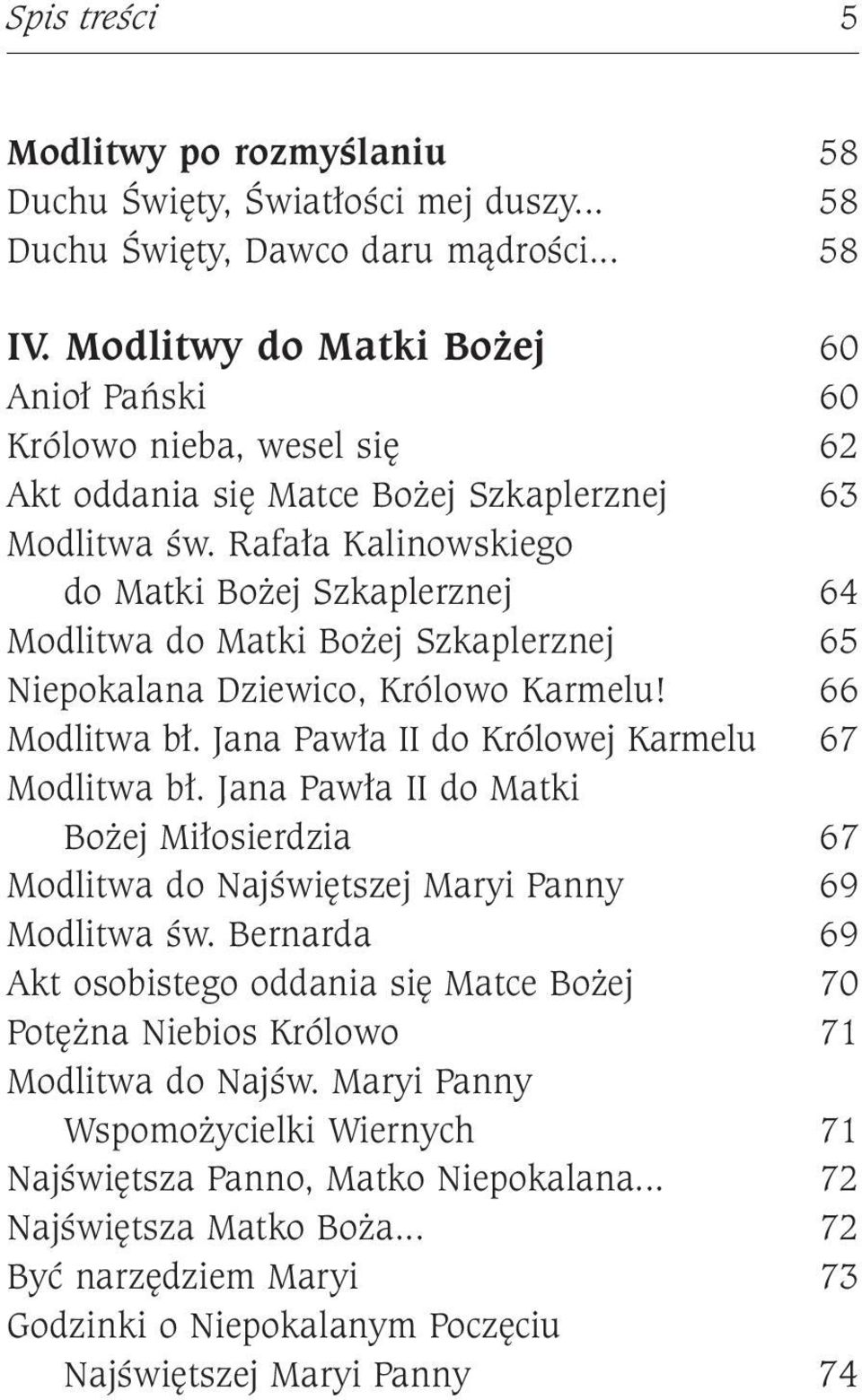 Rafała Kalinowskiego do Matki Bożej Szkaplerznej 64 Modlitwa do Matki Bożej Szkaplerznej 65 Niepokalana Dziewico, Królowo Karmelu! 66 Modlitwa bł. Jana Pawła II do Królowej Karmelu 67 Modlitwa bł.