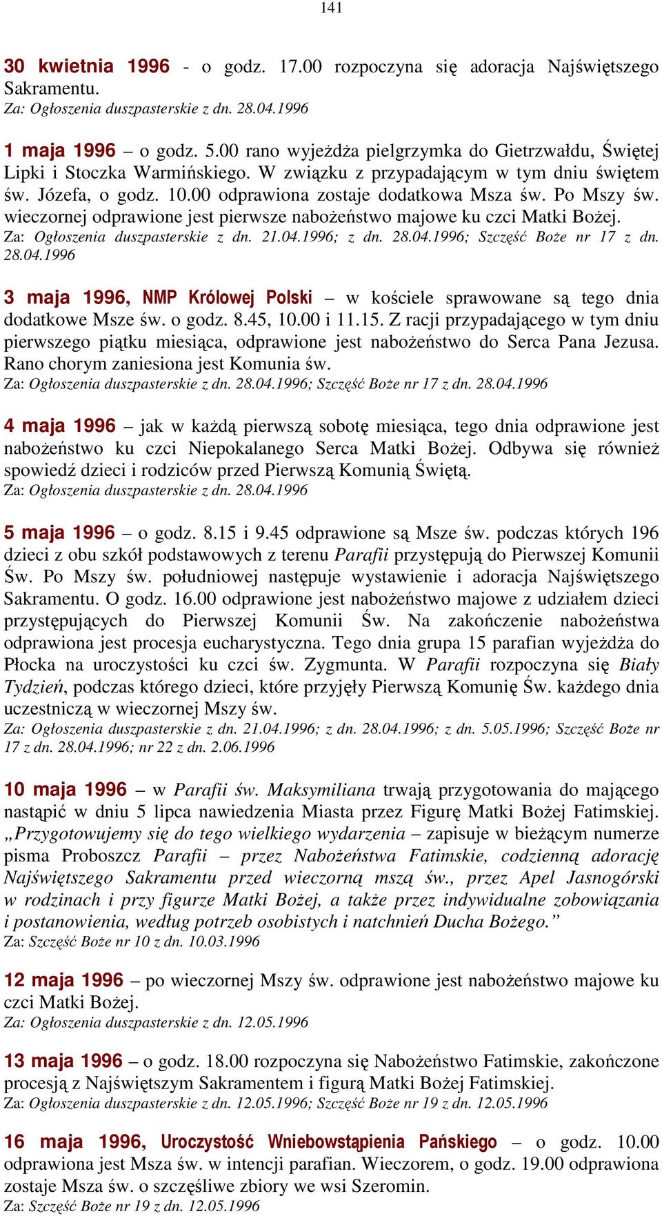 Po Mszy św. wieczornej odprawione jest pierwsze naboŝeństwo majowe ku czci Matki BoŜej. Za: Ogłoszenia duszpasterskie z dn. 21.04.