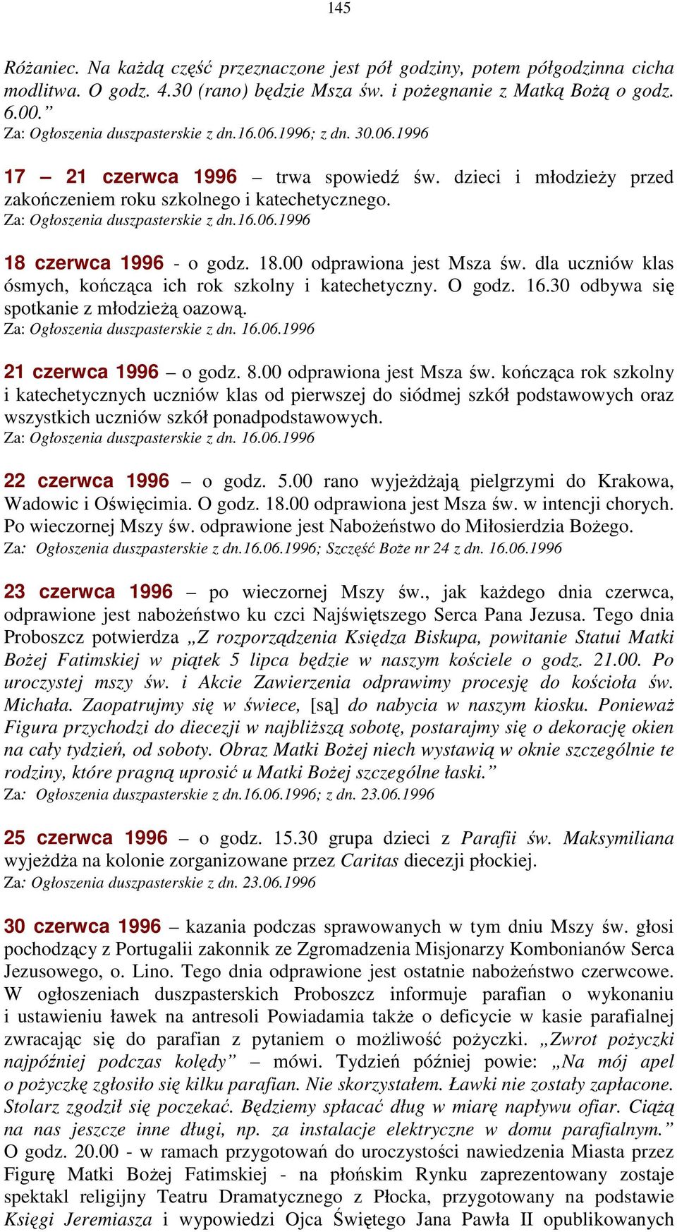 Za: Ogłoszenia duszpasterskie z dn.16.06.1996 18 czerwca 1996 - o godz. 18.00 odprawiona jest Msza św. dla uczniów klas ósmych, kończąca ich rok szkolny i katechetyczny. O godz. 16.