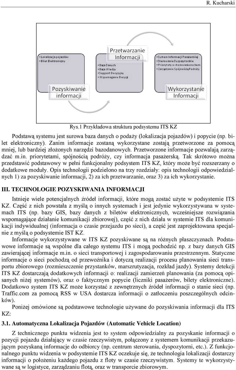 Tak skrótowo można przedstawić podstawowy w pełni funkcjonalny podsystem ITS KZ, który może być rozszerzany o dodatkowe moduły.