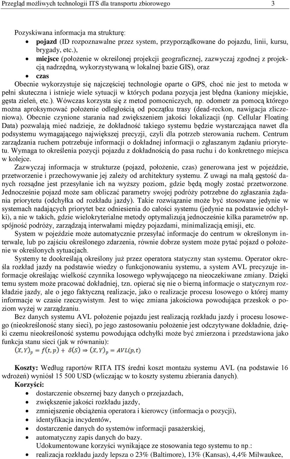 oparte o GPS, choć nie jest to metoda w pełni skuteczna i istnieje wiele sytuacji w których podana pozycja jest błędna (kaniony miejskie, gęsta zieleń, etc.).