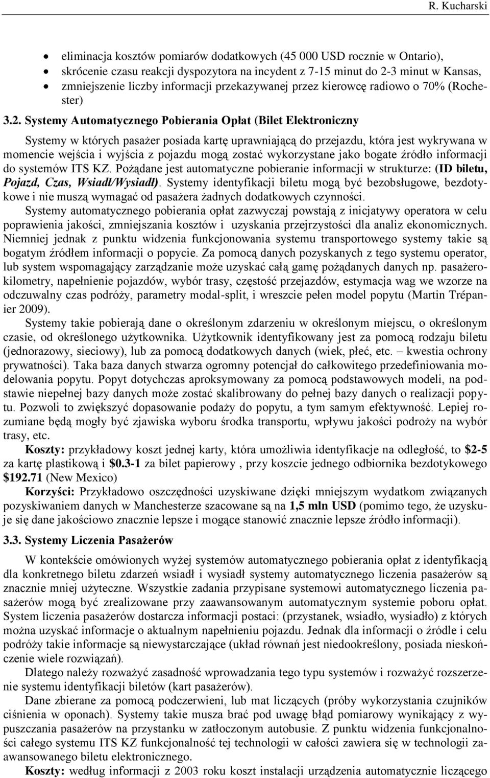 Systemy Automatycznego Pobierania Opłat (Bilet Elektroniczny Systemy w których pasażer posiada kartę uprawniającą do przejazdu, która jest wykrywana w momencie wejścia i wyjścia z pojazdu mogą zostać