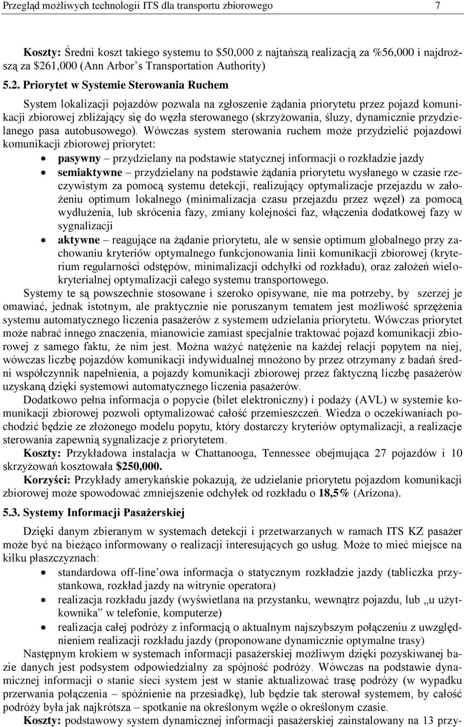 Priorytet w Systemie Sterowania Ruchem System lokalizacji pojazdów pozwala na zgłoszenie żądania priorytetu przez pojazd komunikacji zbiorowej zbliżający się do węzła sterowanego (skrzyżowania,