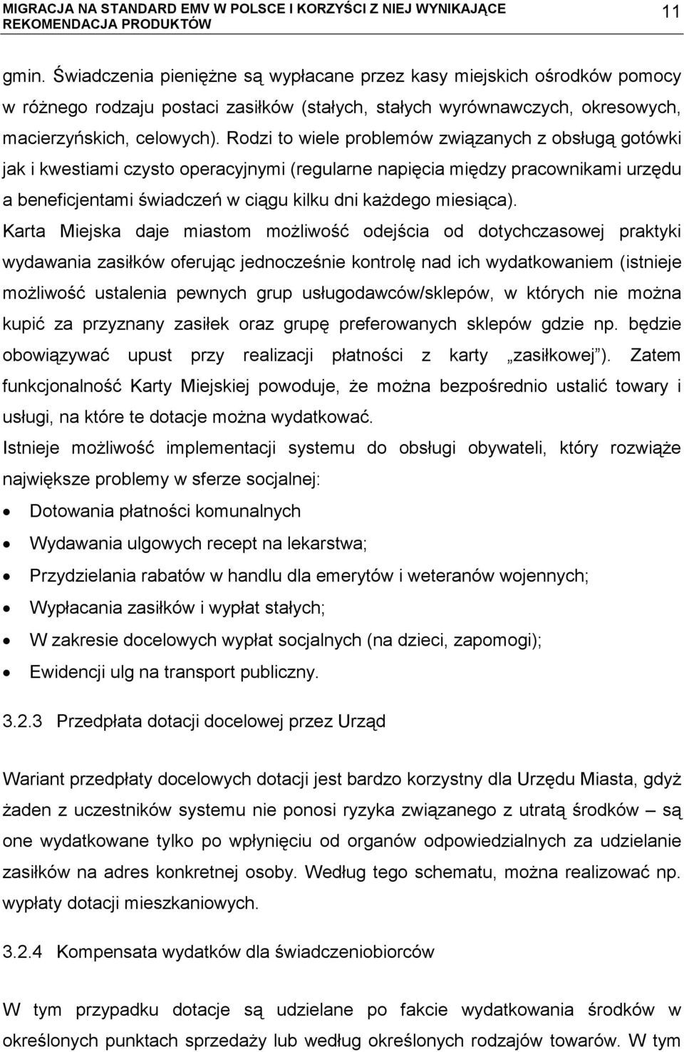 Karta Miejska daje miastom możliwość odejścia od dotychczasowej praktyki wydawania zasiłków oferując jednocześnie kontrolę nad ich wydatkowaniem (istnieje możliwość ustalenia pewnych grup