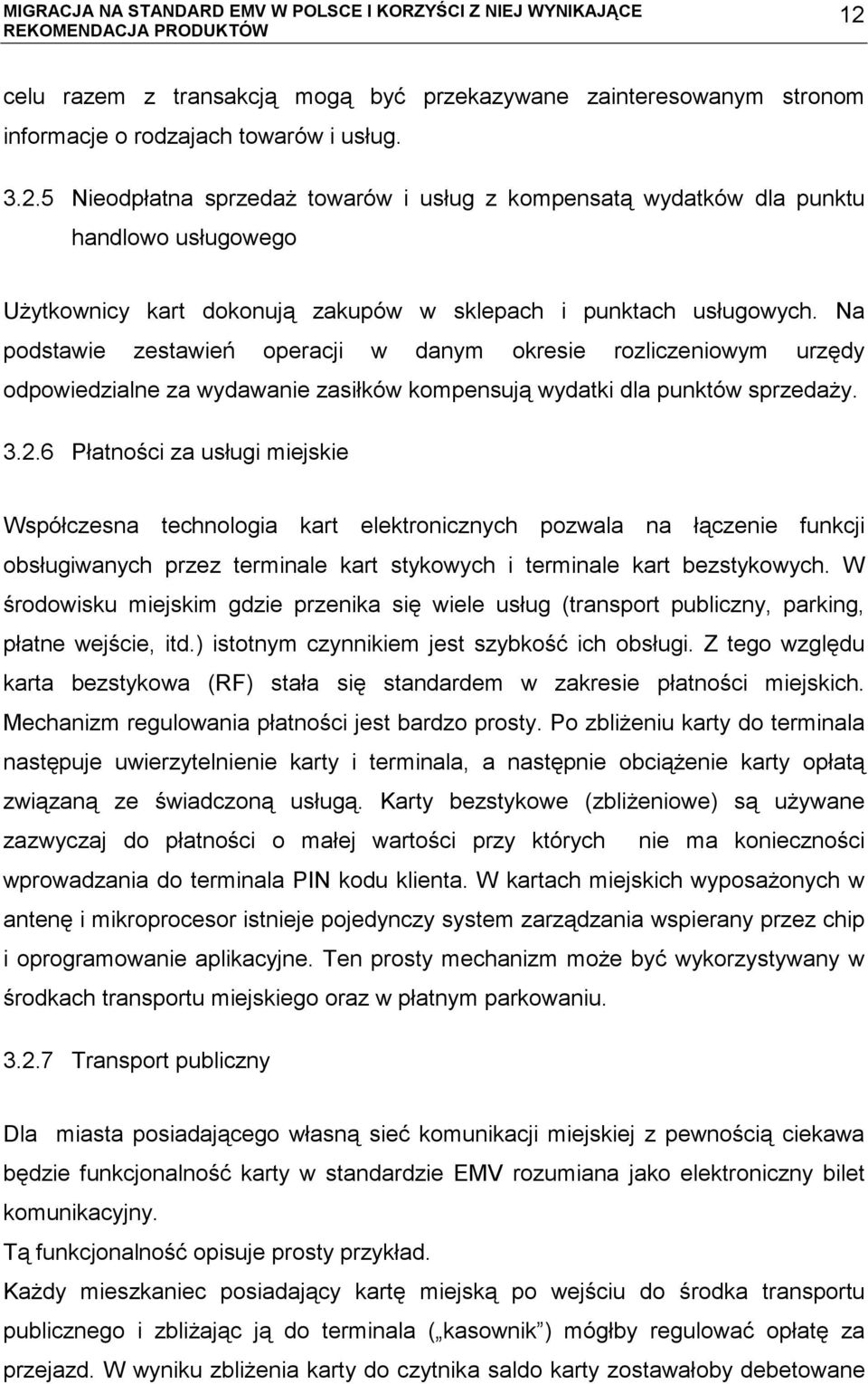 6 Płatności za usługi miejskie Współczesna technologia kart elektronicznych pozwala na łączenie funkcji obsługiwanych przez terminale kart stykowych i terminale kart bezstykowych.