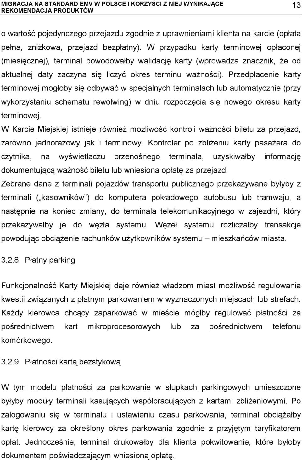 Przedpłacenie karty terminowej mogłoby się odbywać w specjalnych terminalach lub automatycznie (przy wykorzystaniu schematu rewolwing) w dniu rozpoczęcia się nowego okresu karty terminowej.