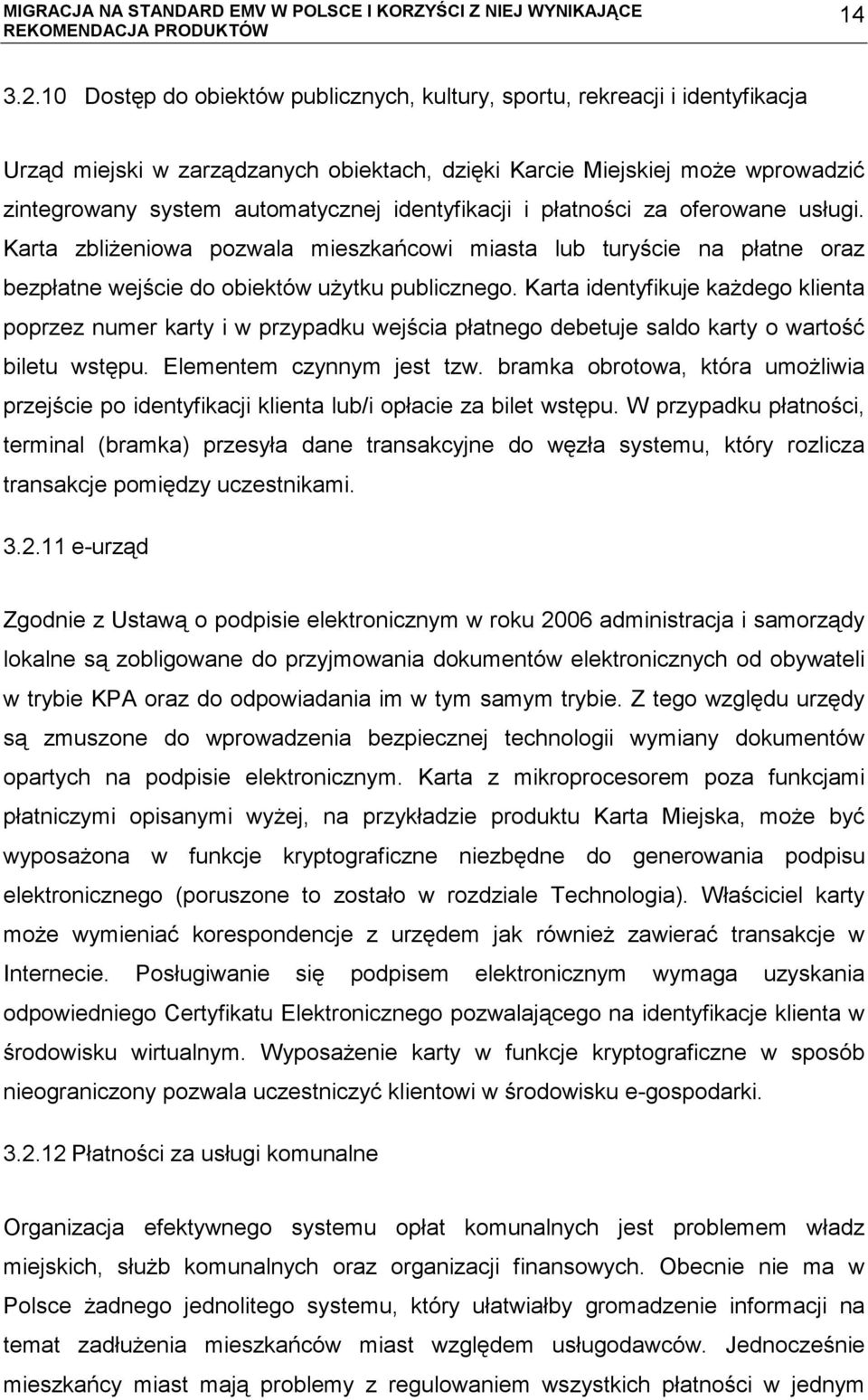 identyfikacji i płatności za oferowane usługi. Karta zbliżeniowa pozwala mieszkańcowi miasta lub turyście na płatne oraz bezpłatne wejście do obiektów użytku publicznego.