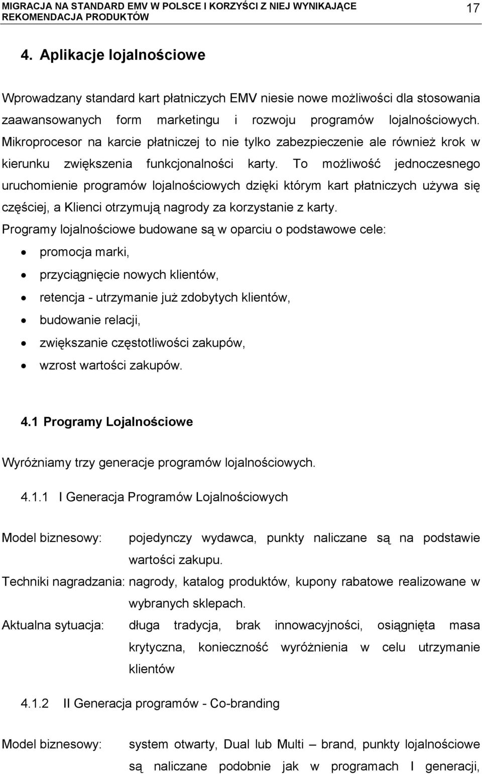 To możliwość jednoczesnego uruchomienie programów lojalnościowych dzięki którym kart płatniczych używa się częściej, a Klienci otrzymują nagrody za korzystanie z karty.