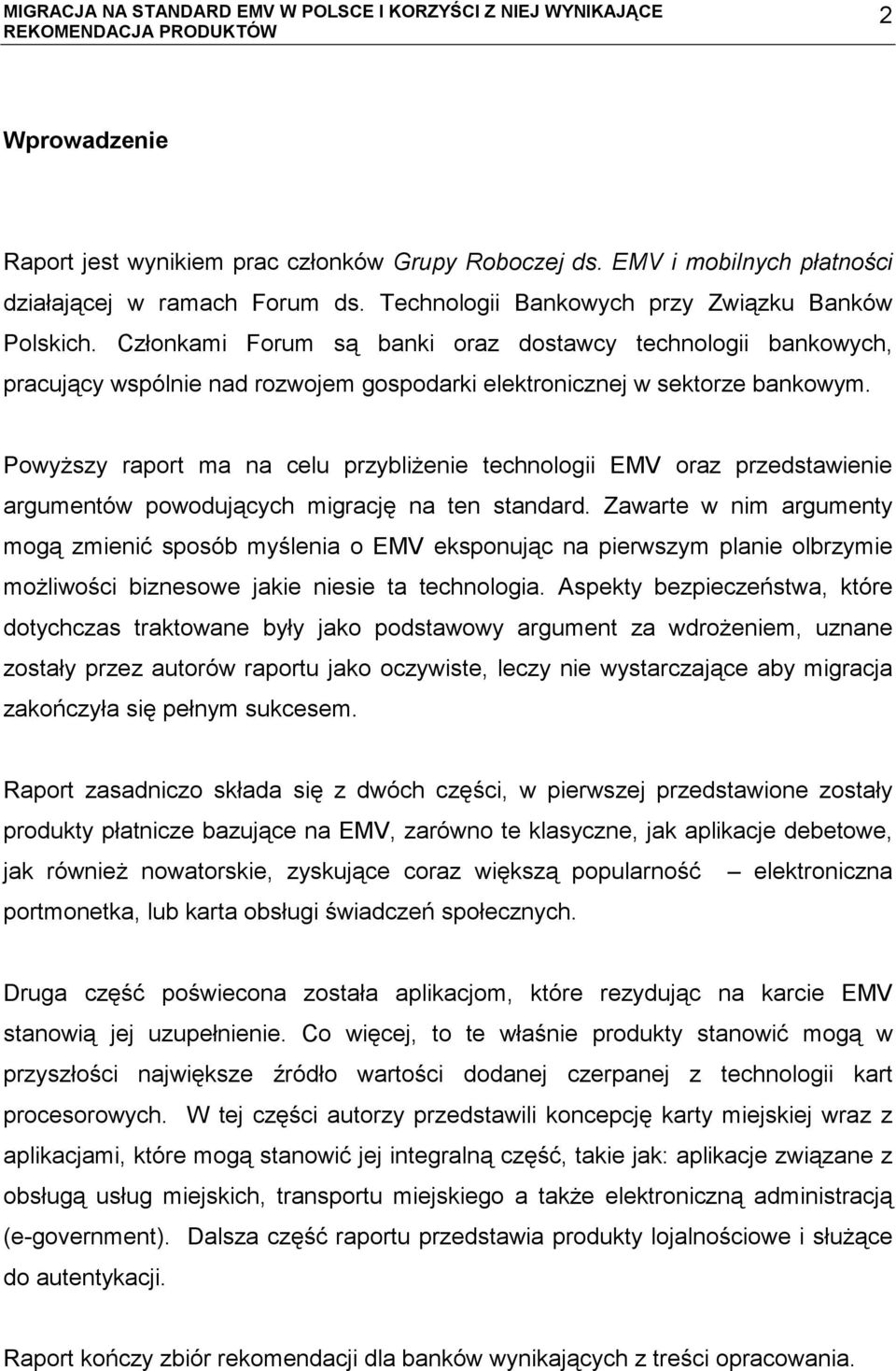 Powyższy raport ma na celu przybliżenie technologii EMV oraz przedstawienie argumentów powodujących migrację na ten standard.