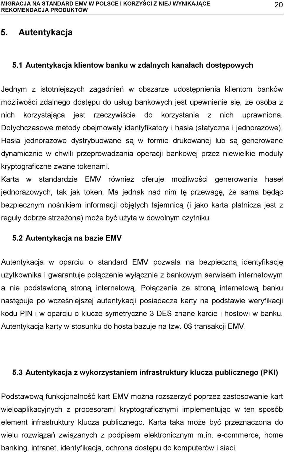 się, że osoba z nich korzystająca jest rzeczywiście do korzystania z nich uprawniona. Dotychczasowe metody obejmowały identyfikatory i hasła (statyczne i jednorazowe).