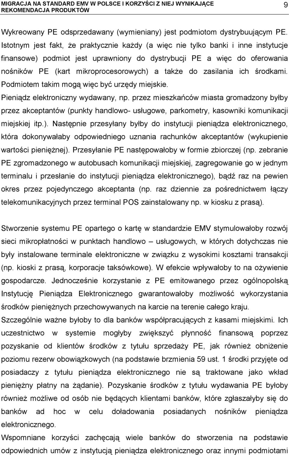 także do zasilania ich środkami. Podmiotem takim mogą więc być urzędy miejskie. Pieniądz elektroniczny wydawany, np.