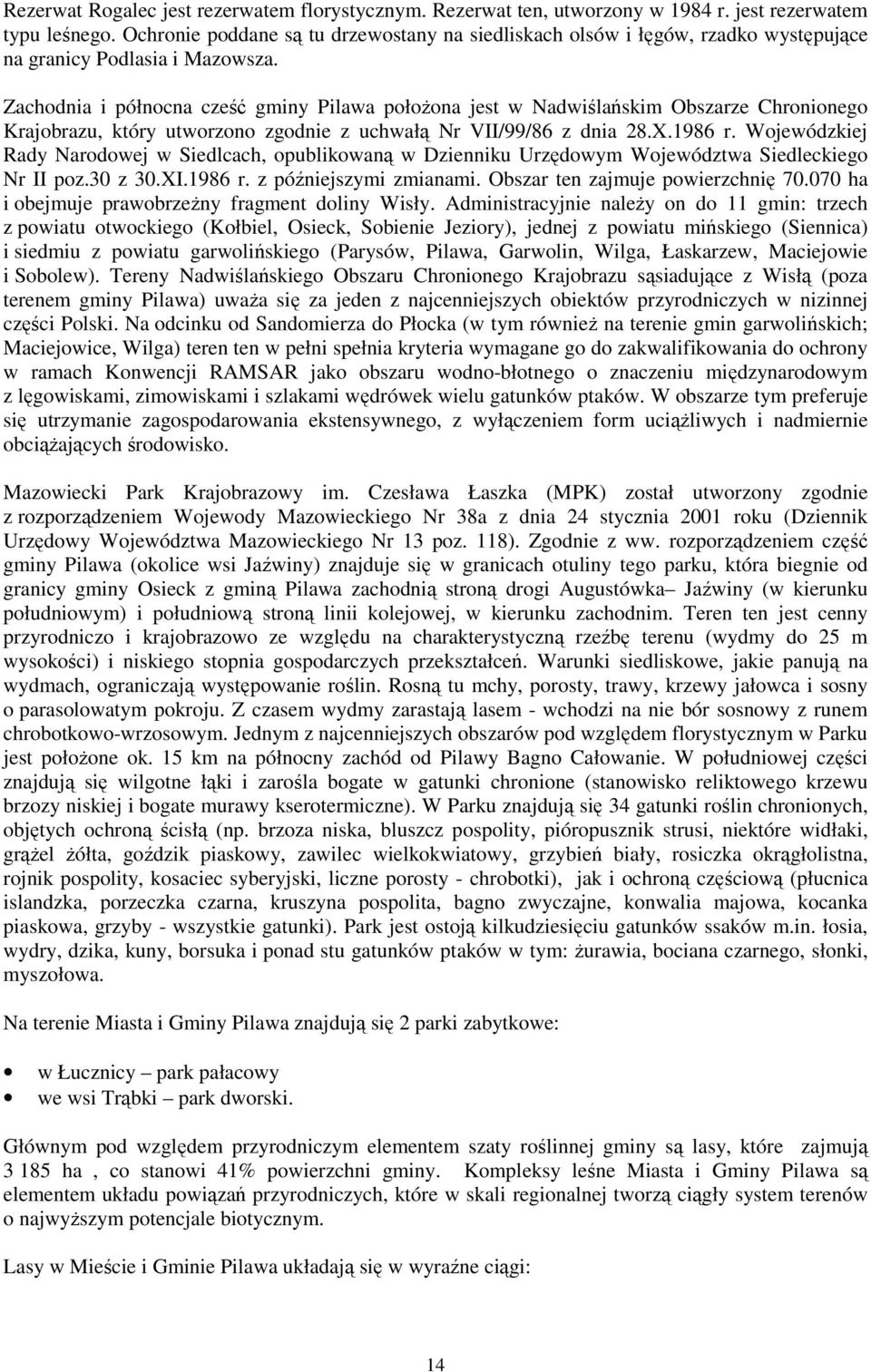 Zachodnia i północna cześć gminy Pilawa połoŝona jest w Nadwiślańskim Obszarze Chronionego Krajobrazu, który utworzono zgodnie z uchwałą Nr VII/99/86 z dnia 28.X.1986 r.