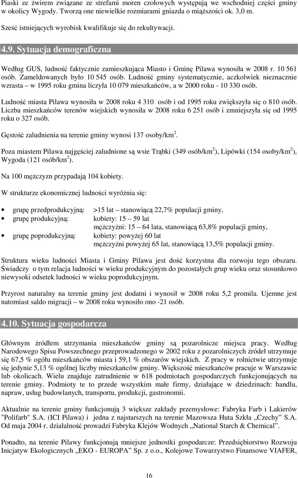 Zameldowanych było 10 545 osób. Ludność gminy systematycznie, aczkolwiek nieznacznie wzrasta w 1995 roku gmina liczyła 10 079 mieszkańców, a w 2000 roku - 10 330 osób.