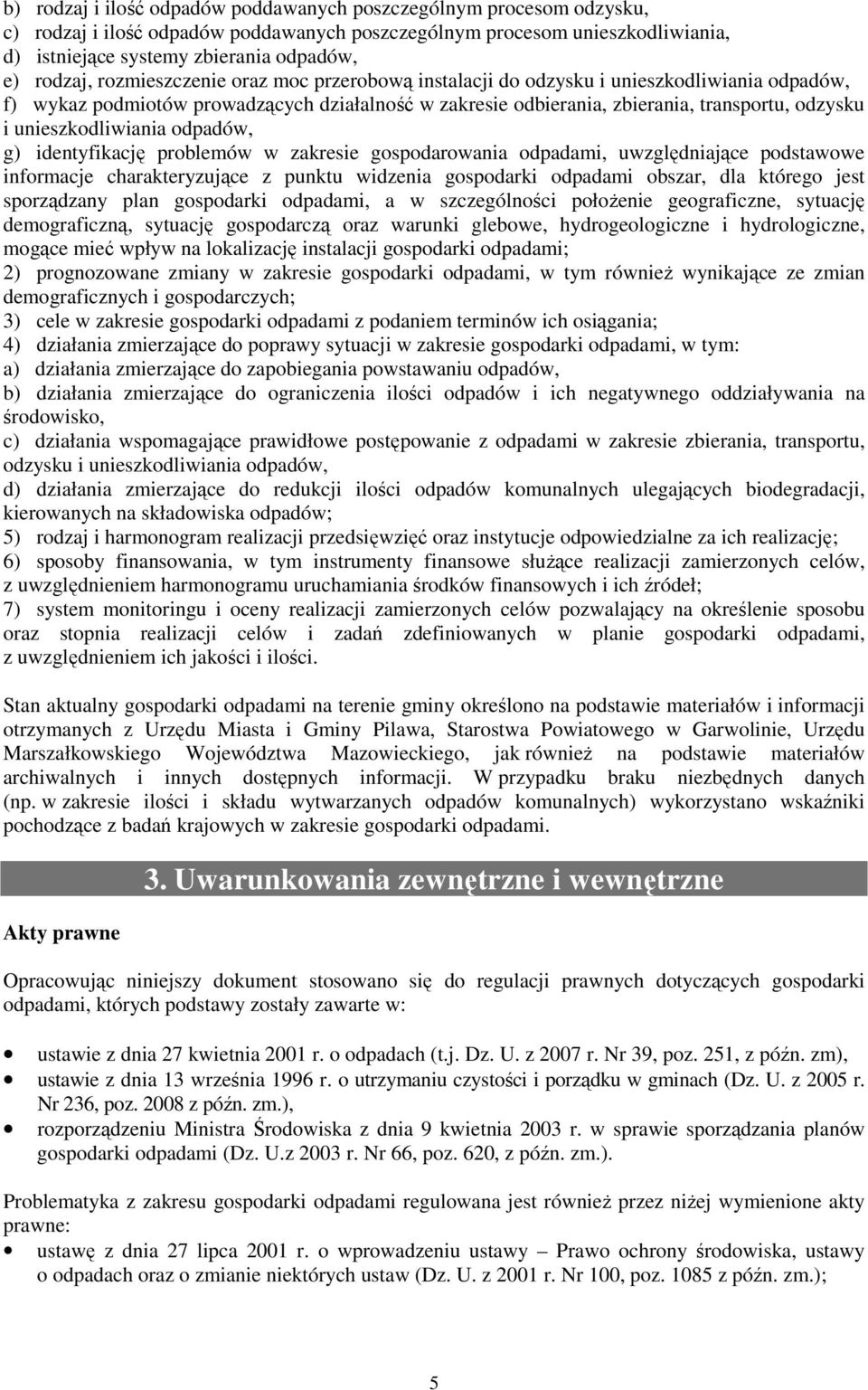 unieszkodliwiania odpadów, g) identyfikację problemów w zakresie gospodarowania odpadami, uwzględniające podstawowe informacje charakteryzujące z punktu widzenia gospodarki odpadami obszar, dla