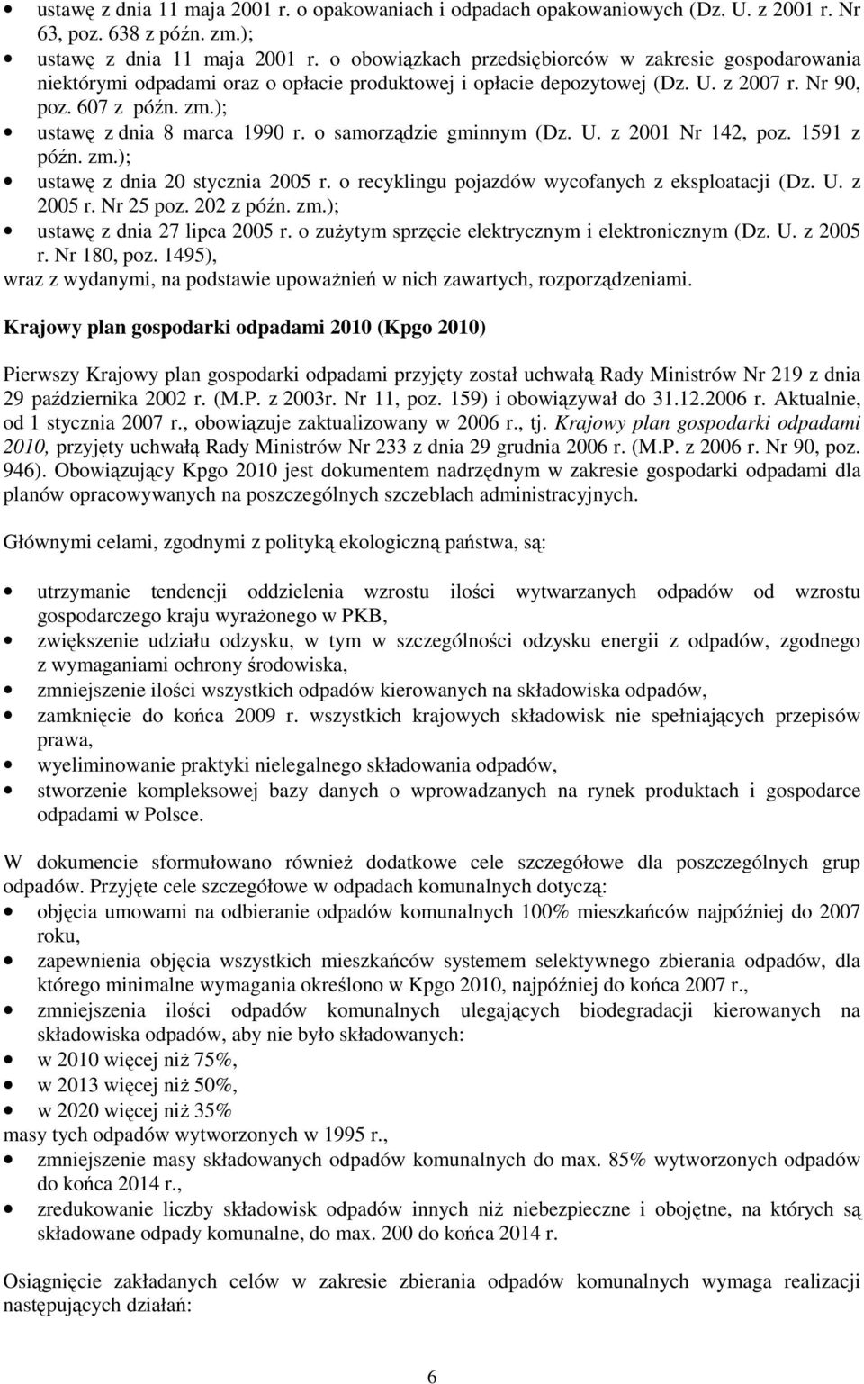 ); ustawę z dnia 8 marca 1990 r. o samorządzie gminnym (Dz. U. z 2001 Nr 142, poz. 1591 z późn. zm.); ustawę z dnia 20 stycznia 2005 r. o recyklingu pojazdów wycofanych z eksploatacji (Dz. U. z 2005 r.