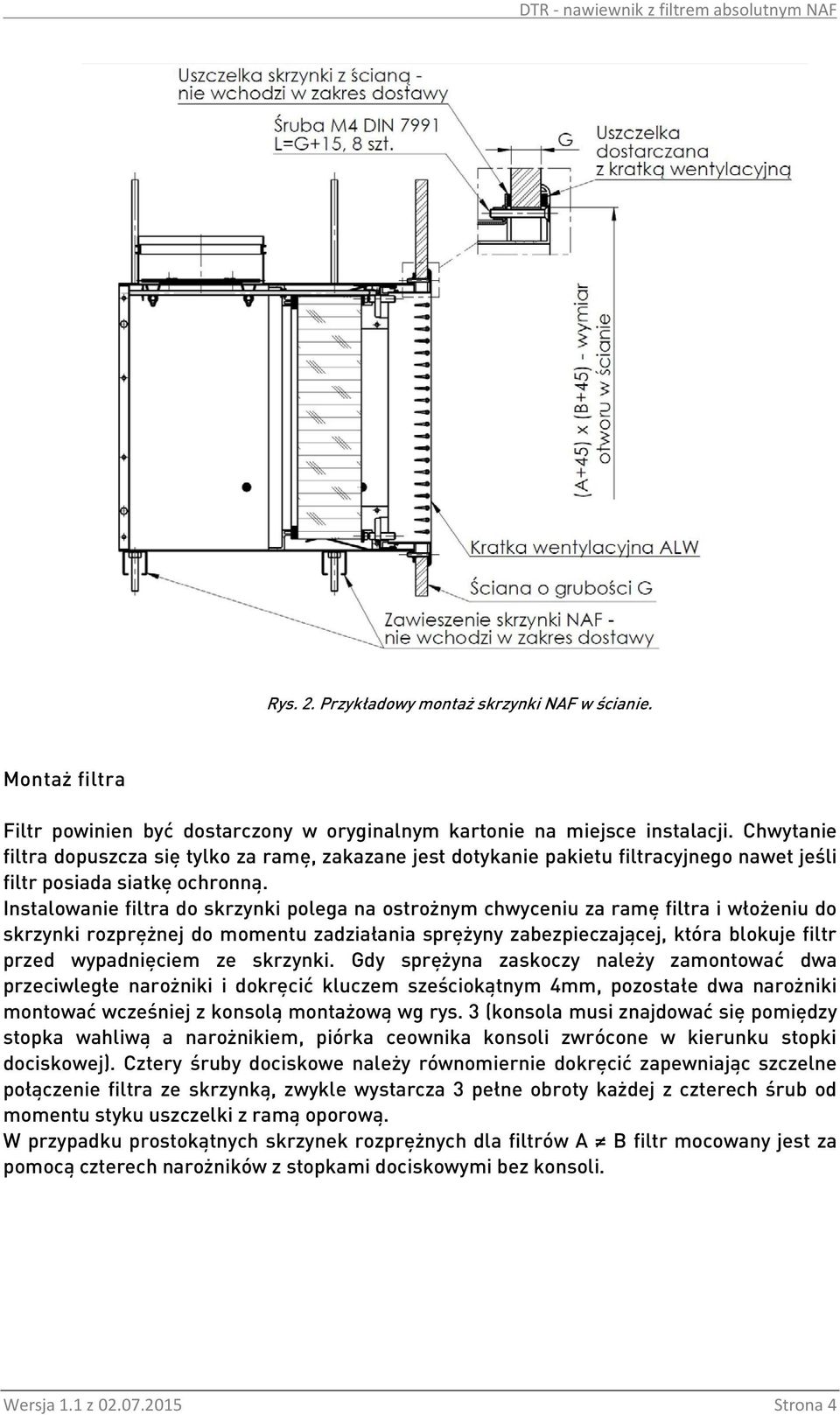 Instalwanie filtra d skrzynki plega na strżnym chwyceniu za ramę filtra i włżeniu d skrzynki rzprężnej d mmentu zadziałania sprężyny zabezpieczającej, która blkuje filtr przed wypadnięciem ze